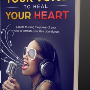 HOW TO USE YOUR VOICE TO HEAL YOUR HEART